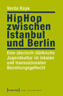 HipHop zwischen Istanbul und Berlin - Eine (deutsch-)türkische Jugendkultur im lokalen und transnationalen Beziehungsgeflecht