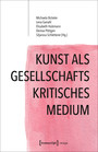 Kunst als gesellschaftskritisches Medium - Wissenschaftliche und künstlerische Zugänge