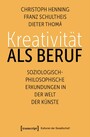 Kreativität als Beruf - Soziologisch-philosophische Erkundungen in der Welt der Künste