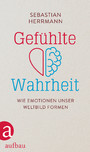 Gefühlte Wahrheit - Wie Emotionen unser Weltbild formen