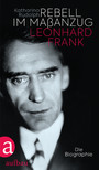 Rebell im Maßanzug. Leonhard Frank - Die Biographie