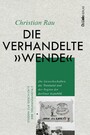 Die verhandelte 'Wende' - Die Gewerkschaften, die Treuhand und der Beginn der Berliner Republik