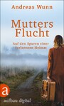 Mutters Flucht - Auf den Spuren einer verlorenen Heimat