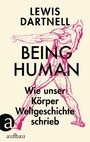 Being Human - Wie unser Körper Weltgeschichte schrieb