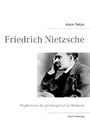 Friedrich Nietzsche - Wegbereiter der philosophischen Moderne. Eine Annäherung