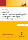 100 Fehler bei der Umsetzung der Hygiene in Pflegeeinrichtungen - und was Sie dagegen tun können. Aktuelle Anforderungen. Hygienemanagement & Arbeitsschutz. Infektionshygiene in der Pflege.