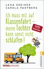 Ich muss mit auf Klassenfahrt - meine Tochter kann sonst nicht schlafen! - Neue, unglaubliche Geschichten über Helikopter-Eltern