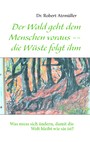 Der Wald geht dem Menschen voraus -- die Wüste folgt ihm - Was muss sich ändern, damit die Welt bleibt wie sie ist?