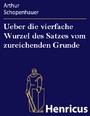 Ueber die vierfache Wurzel des Satzes vom zureichenden Grunde - Eine philosophische Abhandlung