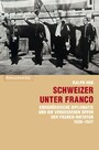 Schweizer unter Franco - Eidgenössische Diplomatie und die vergessenen Opfer der Franco-Diktatur 1936-1947