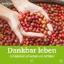 Dankbar leben - Zufriedenheit entwickeln und entfalten