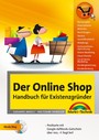 Der Online Shop - Handbuch für Existenzgründer - Businessplan, Shopsysteme, Marketing, Webdesign, Behörden, Rechtsfragen