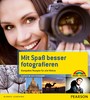 Mit Spaß besser fotografieren - Kompakte Rezepte für alle Motive