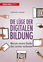 Die Lüge der digitalen Bildung - Warum unsere Kinder das Lernen verlernen