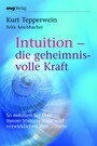 Intuition - die geheimnisvolle Kraft - So nehmen Sie Ihre innere Stimme wahr und verwirklichen Ihre Träume