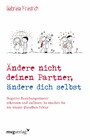 ndere nicht deinen Partner, ändere dich selbst - Negative Beziehungsmuster erkennen und auflösen: So machen Sie nie wieder dieselben Fehler