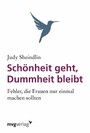 Schönheit geht, Dummheit bleibt - Fehler, die Frauen nur einmal machen sollten