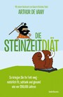 Die Steinzeit-Diät - So kriegen Sie Ihr Fett weg - natürlich fit, schlank und gesund wie vor 200.000 Jahren