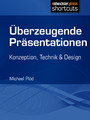 Überzeugende Präsentationen - Konzeption, Technik und Design