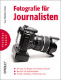 Fotografie für Journalisten. O´Reillys basics - Mit Tipps für Blogger und Onlinejournalisten. Randvoll mit Praxisbeispielen. Technik, Gestaltung, Verwertung u.v.m.