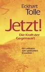 Jetzt! Die Kraft der Gegenwart - Ein Leitfaden zum spirituellen Erwachen