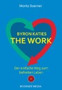 Byron Katies The Work - Der einfache Weg zum befreiten Leben