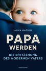 Papa werden - Die Entstehung des modernen Vaters