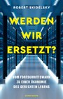 Werden wir ersetzt? - Vom Fortschrittswahn zu einer Ökonomie des gerechten Lebens