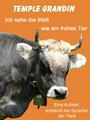 Ich sehe die Welt wie ein frohes Tier - Eine Autistin entdeckt die Sprache der Tiere