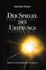 Der Spiegel des Ursprungs - Roman mit philosophischem Hintergrund