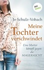 Meine Tochter verschwindet - Eine Mutter kämpft gegen die Magersucht