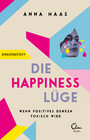 Die Happiness-Lüge - Wenn positives Denken toxisch wird