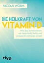 Die Heilkraft von Vitamin D - Wie das Sonnenvitamin vor Herzinfarkt, Krebs und anderen Krankheiten schützt