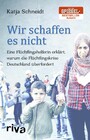 Wir schaffen es nicht - Eine Flüchtlingshelferin erklärt, warum die Flüchtlingskrise Deutschland überfordert