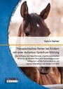 Therapeutisches Reiten bei Kindern mit einer Autismus-Spektrum-Störung - Die Einflüsse von Hippotherapie, ergotherapeutischer Behandlung mit dem Pferd und Heilpädagogischem Voltigieren auf die Kommunikation und soziale Interaktion von Kindern mit ASS