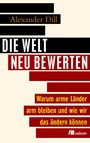 Die Welt neu bewerten - Warum arme Länder arm bleiben und wie wir das ändern können