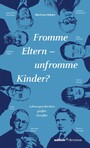 Fromme Eltern - unfromme Kinder? - Lebensgeschichten großer Zweifler