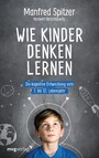 Wie Kinder denken lernen - Die kognitive Entwicklung vom 1. bis zum 12. Lebensjahr