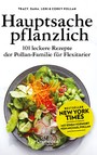 Hauptsache pflanzlich - 101 leckere Rezepte der Pollan-Familie für Flexitarier. Mit einem Vorwort von Michael Pollan.