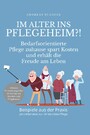 Im Alter ins Pflegeheim?! - Bedarfsorientierte Pflege zuhause spart Kosten und erhält die Freude am Leben