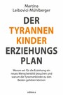 Der Tyrannenkinder-Erziehungsplan - Warum wir fu?r die Erziehung ein neues Menschenbild brauchen und warum die Tyrannenkinder zu den Besten gehören können