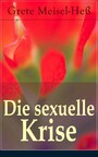 Die sexuelle Krise - Die Berechtigung zum Sexualleben + Die psychopathischen Folgen des sexuellen Elends + Das besondere Sexualelend der Frau + Kritik der Ehe in ihrer heutigen Gestalt + Zur Reform der Prostitution...