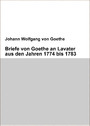 Briefe von Goethe an Lavater aus den Jahren 1774 bis 1783