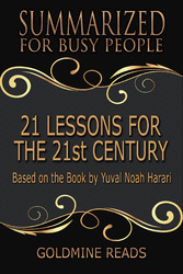 21 Lessons for the 21st Century - Summarized for Busy People - Based on the Book by Yuval Noah Harari 21 Lessons for the 21st Century - Summarized for Busy People - Based on the Book by Yuval Noah Harari
