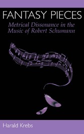Fantasy Pieces : Metrical Dissonance in the Music of Robert Schumann