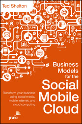 Business Models for the Social Mobile Cloud - Transform Your Business Using Social Media, Mobile Internet, and Cloud Computing