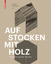 Aufstocken mit Holz - Verdichten, Sanieren, Dämmen Aufstocken mit Holz - Verdichten, Sanieren, Dämmen