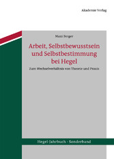 Arbeit, Selbstbewusstsein und Selbstbestimmung bei Hegel - Zum Wechselverhältnis von Theorie und Praxis