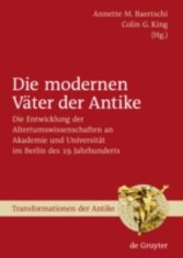 Die modernen Väter der Antike - Die Entwicklung der Altertumswissenschaften an Akademie und Universität im Berlin des 19. Jahrhunderts