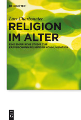 Religion im Alter - Eine empirische Studie zur Erforschung religiöser Kommunikation Religion im Alter - Eine empirische Studie zur Erforschung religiöser Kommunikation